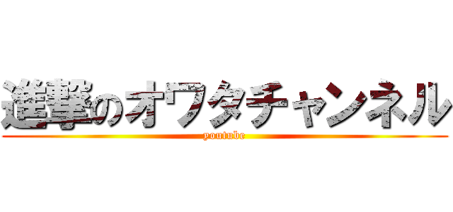進撃のオワタチャンネル (youtube)
