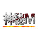 神秘Ｍ ()