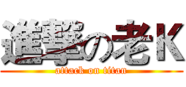 進撃の老Ｋ (attack on titan)