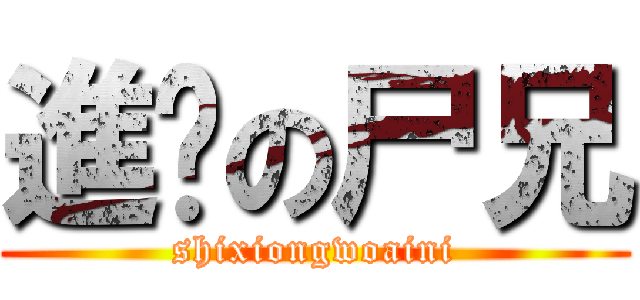 進擊の尸兄 (shixiongwoaini)