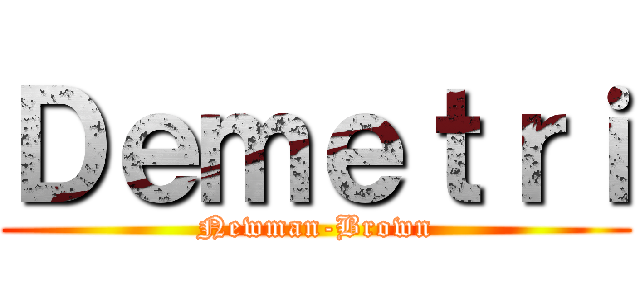 Ｄｅｍｅｔｒｉ (Newman-Brown)