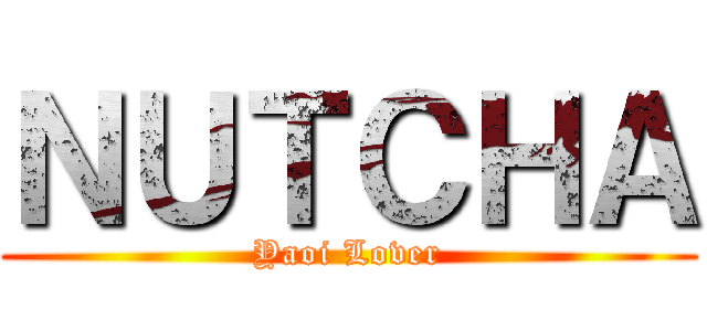 ＮＵＴＣＨＡ (Yaoi Lover)