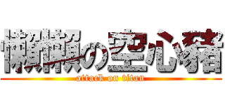 懶懶の空心豬 (attack on titan)