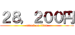 ２８，２００円 (attack on titan)