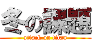 冬の課題 (attack on titan)