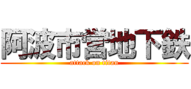 阿波市営地下鉄 (attack on titan)