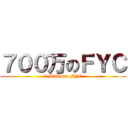 ７００万のＦＹＣ (7 Millions FYC)