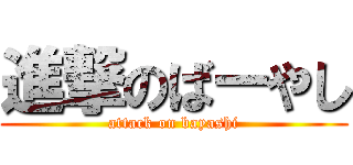 進撃のばーやし (attack on bayashi)