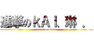 進撃のｋＡＩ、琳 ． (attack on titan)