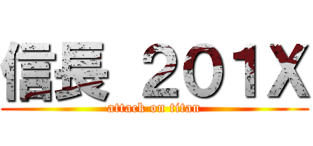 信長 ２０１Ｘ (attack on titan)