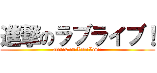 進撃のラブライブ！ (attack on LoveLive!)