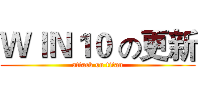 ＷＩＮ１０ の更新 (attack on titan)