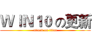 ＷＩＮ１０ の更新 (attack on titan)