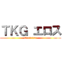 ＴＫＧ エロス (Eroticism)