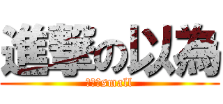 進撃の以為 (我的鳥small)