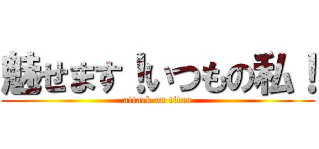 魅せます！いつもの私！ (attack on titan)