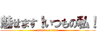 魅せます！いつもの私！ (attack on titan)