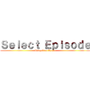 Ｓｅｌｅｃｔ Ｅｐｉｓｏｄｅ (Shingeki no Kyojin)