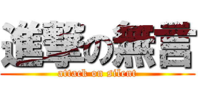 進撃の無言 (attack on silent)