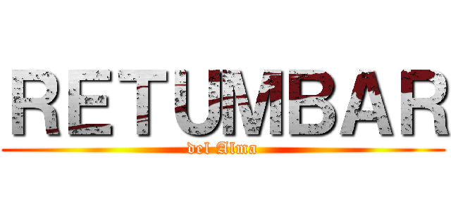 ＲＥＴＵＭＢＡＲ (del Alma)