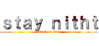 ｓｔａｙ ｎｉｔｈｔ (attack on titan)