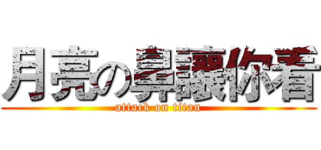 月亮の鼻讓你看 (attack on titan)