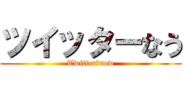 ツイッターなう (Twitter　now)