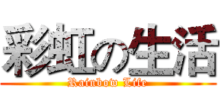 彩虹の生活 (Rainbow Life)