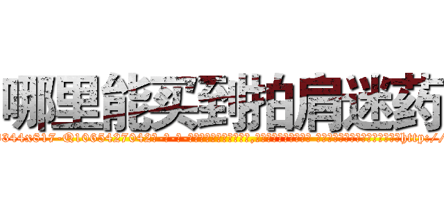 哪里能买到拍肩迷药 (哪里能买到拍肩迷药【电-话151x68344x817-Q1065427042元-吉-药-业】我们做的是长期生意,靠的是老客户长期支持 哪里能买到拍肩迷药在发表了一篇http://sngk.net/ghTiGr

参考消息网我们做的是长期生意,靠的是老客户长期支持也许我们早该意识到，就连鲍勃·霍斯金斯（金球奖戏剧类电影男主角 
)
