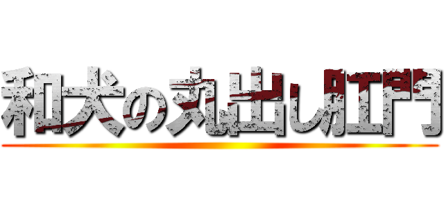 和犬の丸出し肛門 ()