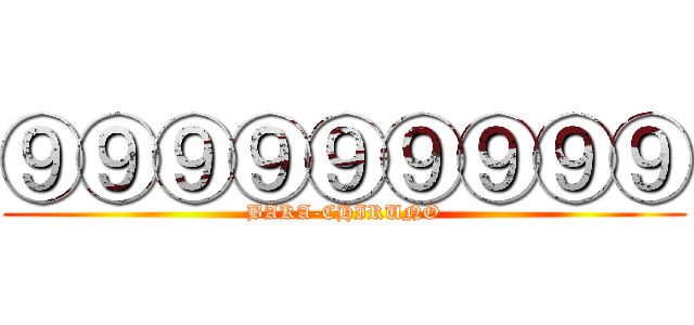 ⑨⑨⑨⑨⑨⑨⑨⑨⑨ (BAKA-CHIRUNO)