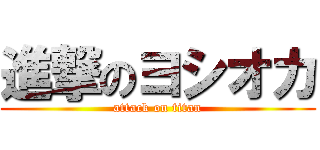 進撃のヨシオカ (attack on titan)