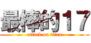 最棒的１７ (attack on titan)