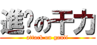 進擊の干力 (attack on ganli)