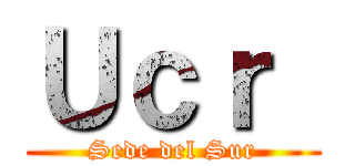 Ｕｃｒ  (Sede del Sur)