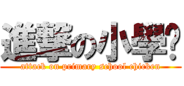 進撃の小學雞 (attack on primary school chicken)
