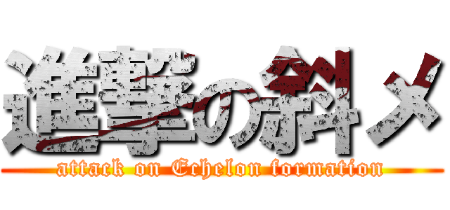 進撃の斜メ (attack on Echelon formation)