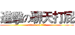 進擊の聊天打屁 (attack on ｔａｌｋ)