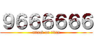 ９６６６６６６ (attack on titan)