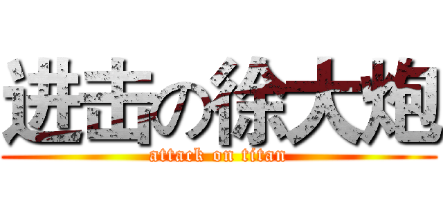 进击の徐大炮 (attack on titan)