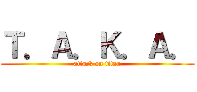 Ｔ．Ａ．Ｋ．Ａ． (attack on titan)