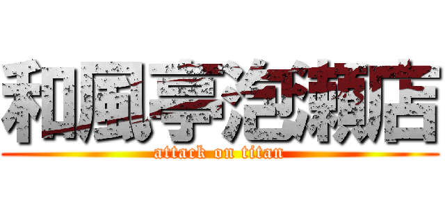 和風亭泡瀬店 (attack on titan)