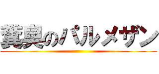 糞臭のパルメザン ()