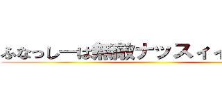 ふなっしーは無敵ナッスィィィィ！！！ ()