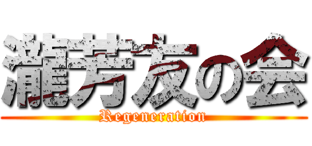 瀧芳友の会 (Regeneration)