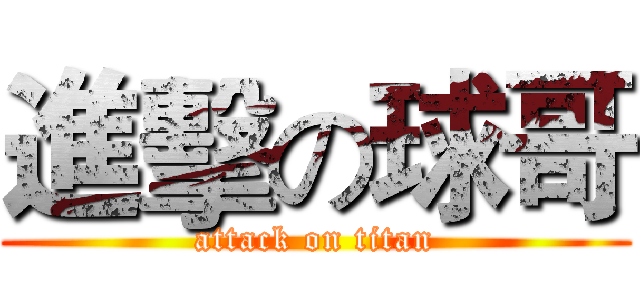 進擊の球哥 (attack on titan)