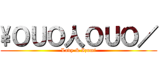 \\ＯＵＯ人ＯＵＯ／ (Lavy & Izumi)