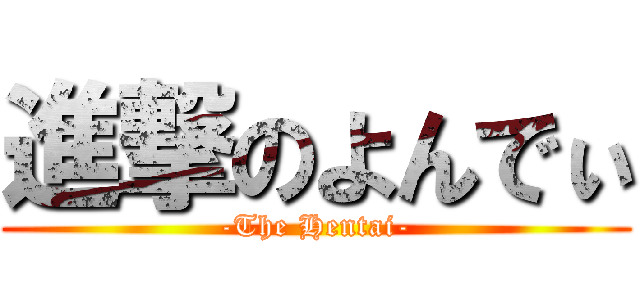 進撃のよんでぃ (-The Hentai-)