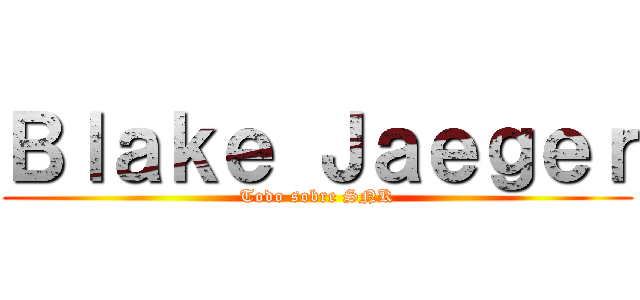 Ｂｌａｋｅ Ｊａｅｇｅｒ (Todo sobre SNK)