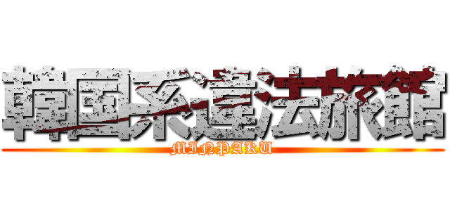 韓国系違法旅館 (MINPAKU)